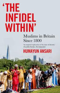 "The Infidel Within" : Muslims in Britain since 1800 - Humayun Ansari