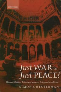 Just War or Just Peace? : Humanitarian Intervention and International Law - Simon Chesterman