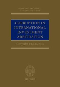 Corruption in International Investment Arbitration : Oxford International Arbitration Series - Aloysius P Llamzon