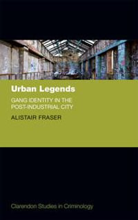 Urban Legends : Gang Identity in the Post-Industrial City - Alistair Fraser