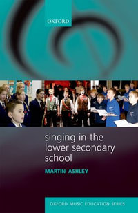 Singing in the Lower Secondary School : Oxford Music Education - Martin Ashley