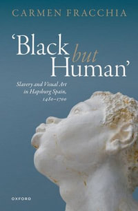 'Black but Human' : Slavery and Visual Art in Hapsburg Spain - Carmen Fracchia