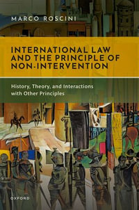 International Law and the Principle of Non-Intervention : History, Theory, and Interactions with Other Principles - Marco Roscini