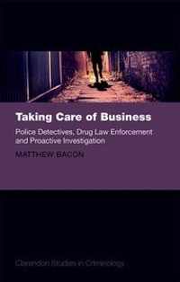 Taking Care of Business : Police Detectives, Drug Law Enforcement and Proactive Investigation - Matthew Bacon