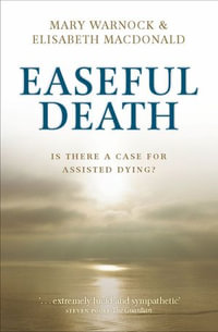 Easeful Death : Is there a case for assisted dying? - Mary Warnock