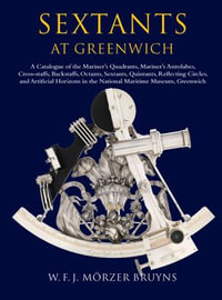 Sextants at Greenwich : A Catalogue of the Mariner's Quadrants, Mariner's Astrolabes Cross-staffs, Backstaffs, Octants, Sextants, Quintants, Reflecting Circles and Artificial Horizons in the National Maritime Museum, Greenwich. - Richard Dunn