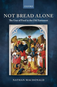 Not Bread Alone : The Uses of Food in the Old Testament - Nathan MacDonald