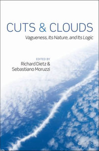 Cuts and Clouds : Vagueness, its Nature, & its Logic - Richard Dietz