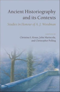 Ancient Historiography and Its Contexts : Studies in Honour of A. J. Woodman - Christopher Pelling