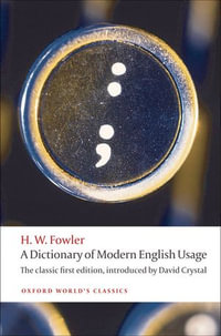 A Dictionary of Modern English Usage : The Classic First Edition - H. W. Fowler