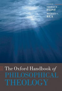 The Oxford Handbook of Philosophical Theology : Oxford Handbooks - Thomas P. Flint