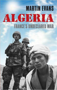 Algeria : France's Undeclared War - Martin Evans