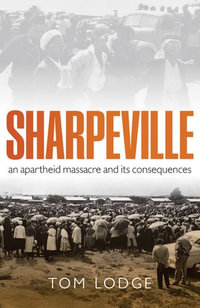 Sharpeville : An Apartheid Massacre and its Consequences - Tom Lodge