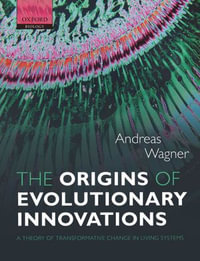 The Origins of Evolutionary Innovations : A Theory of Transformative Change in Living Systems - Andreas Wagner