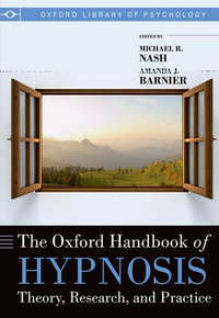 The Oxford Handbook of Hypnosis : Theory, Research, and Practice - Michael R. Nash