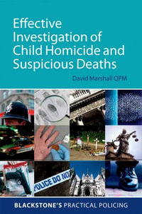 Effective Investigation of Child Homicide and Suspicious Deaths : Blackstone's Practical Policing - David Marshall QPM