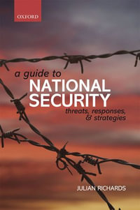 A Guide to National Security : Threats, Responses and Strategies - Julian Richards