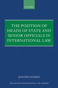 The Position of Heads of State and Senior Officials in International Law : Oxford International Law Library - Joanne Foakes