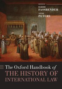 The Oxford Handbook of the History of International Law : Oxford Handbooks - Bardo Fassbender