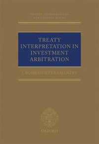 Treaty Interpretation in Investment Arbitration : Oxford International Arbitration Series - J Romesh Weeramantry