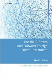 The BRIC States and Outward Foreign Direct Investment : International Economic Law Series - David Collins