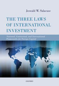 The Three Laws of International Investment : National, Contractual, and International Frameworks for Foreign Capital - Jeswald W. Salacuse