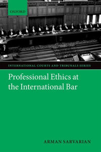 Professional Ethics at the International Bar : International Courts and Tribunals Series - Arman Sarvarian