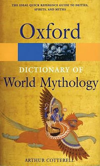 Dictionary of World Mythology : Oxford Paperback Reference - Arthur Cotterell