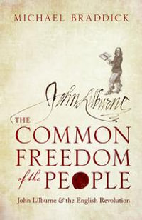 The Common Freedom of the People : John Lilburne and the English Revolution - Michael Braddick