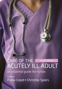 Care of the Acutely Ill Adult : 2nd Edition - An Essential Guide for Nurses - Fiona Creed
