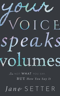 Your Voice Speaks Volumes : It's Not What You Say, But How You Say It - Jane Setter