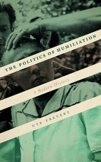 The Politics of Humiliation : A Modern History - Ute Frevert