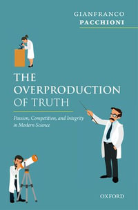 The Overproduction of Truth : Passion, Competition, and Integrity in Modern Science - Gianfranco Pacchioni