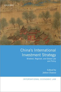 China's International Investment Strategy : Bilateral, Regional, and Global Law and Policy - Julien Chaisse