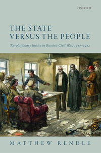 The State versus the People : Revolutionary Justice in Russia's Civil War, 1917-1922 - Matthew Rendle