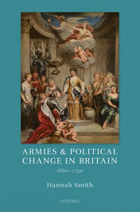 Armies and Political Change in Britain, 1660-1750 - Hannah Smith