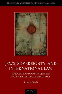 Jews, Sovereignty, and International Law : Ideology and Ambivalence in Early Israeli Legal Diplomacy - Rotem Giladi