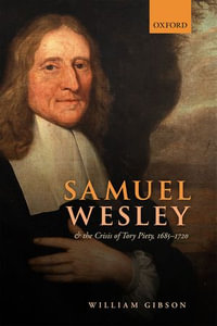 Samuel Wesley and the Crisis of Tory Piety, 1685-1720 - William Gibson