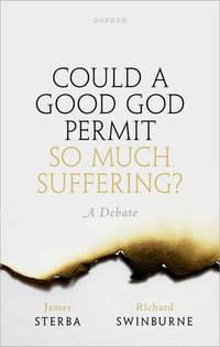 Could a Good God Permit So Much Suffering? : A Debate - James Sterba