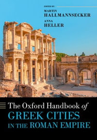 The Oxford Handbook of Greek Cities in the Roman Empire : Oxford Handbooks - Anna Heller