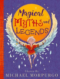 Magical Myths & Legends : Chosen by Michael Morpurgo - Michael Morpurgo