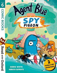 Read with Oxford : Stage 6. Comic Books: Agent Blue, Spy Pigeon - Debbie White