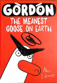 Gordon the Meanest Goose on Earth - Alex Latimer