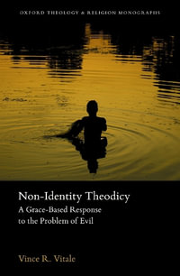 Non-Identity Theodicy A Grace-Based Response to the Problem of Evil : A Grace-Based Response to the Problem of Evil - Vince R. Vitale