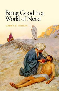 Being Good in a World of Need : Uehiro Practical Ethics - Larry S. Temkin