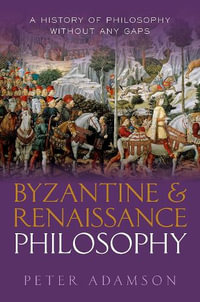 Byzantine and Renaissance Philosophy : A History of Philosophy Without Any Gaps, Volume 6 - Peter Adamson