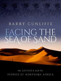 Facing the Sea of Sand The Sahara and the Peoples of Northern Africa : The Sahara and the Peoples of Northern Africa - Barry Cunliffe