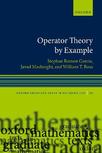 Operator Theory by Example : Oxford Graduate Texts in Mathematics - Stephan Ramon Garcia