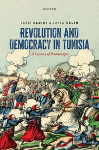 Revolution and Democracy in Tunisia A Century of Protestscapes : A Century of Protestscapes - Larbi Sadiki