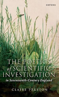 The Poetics of Scientific Investigation in Seventeenth-Century England - Claire Preston